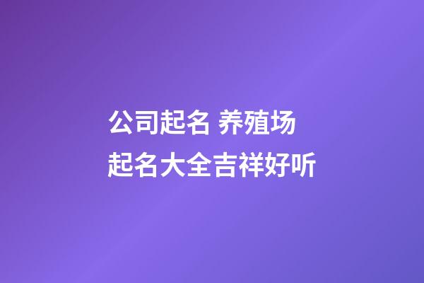 公司起名 养殖场起名大全吉祥好听-第1张-公司起名-玄机派